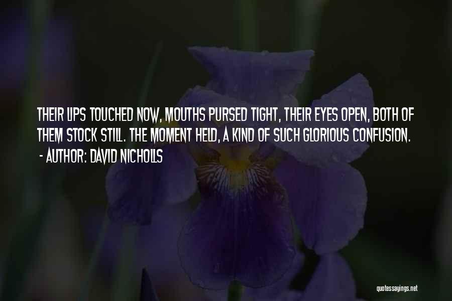 David Nicholls Quotes: Their Lips Touched Now, Mouths Pursed Tight, Their Eyes Open, Both Of Them Stock Still. The Moment Held, A Kind