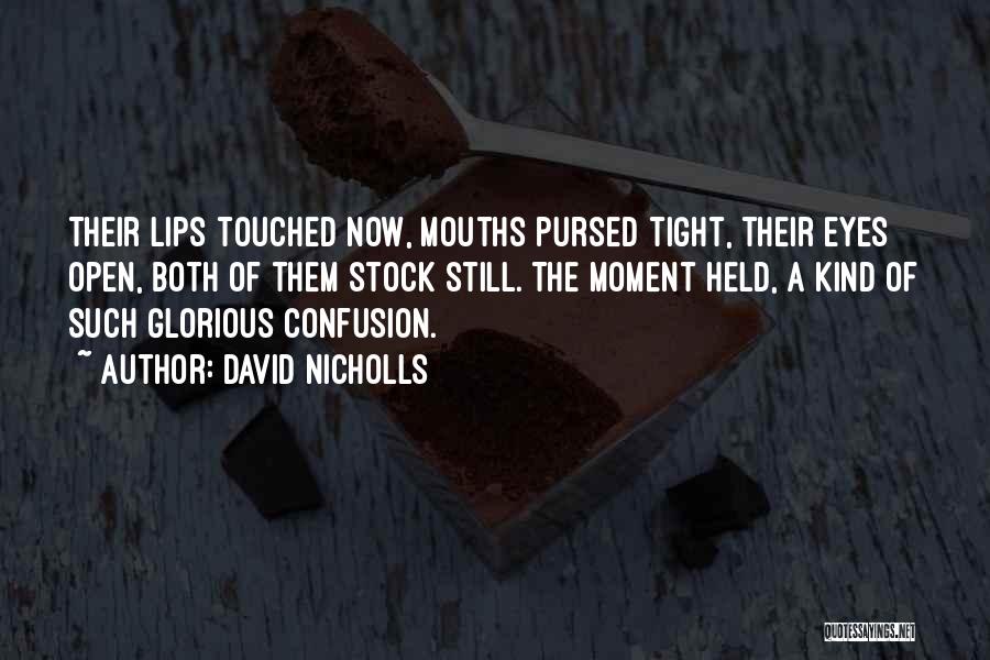 David Nicholls Quotes: Their Lips Touched Now, Mouths Pursed Tight, Their Eyes Open, Both Of Them Stock Still. The Moment Held, A Kind