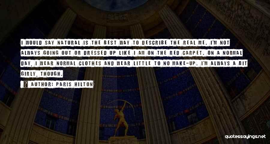 Paris Hilton Quotes: I Would Say Natural Is The Best Way To Describe The Real Me. I'm Not Always Going Out Or Dressed