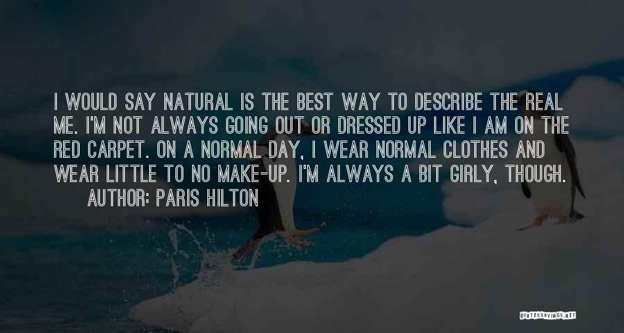 Paris Hilton Quotes: I Would Say Natural Is The Best Way To Describe The Real Me. I'm Not Always Going Out Or Dressed