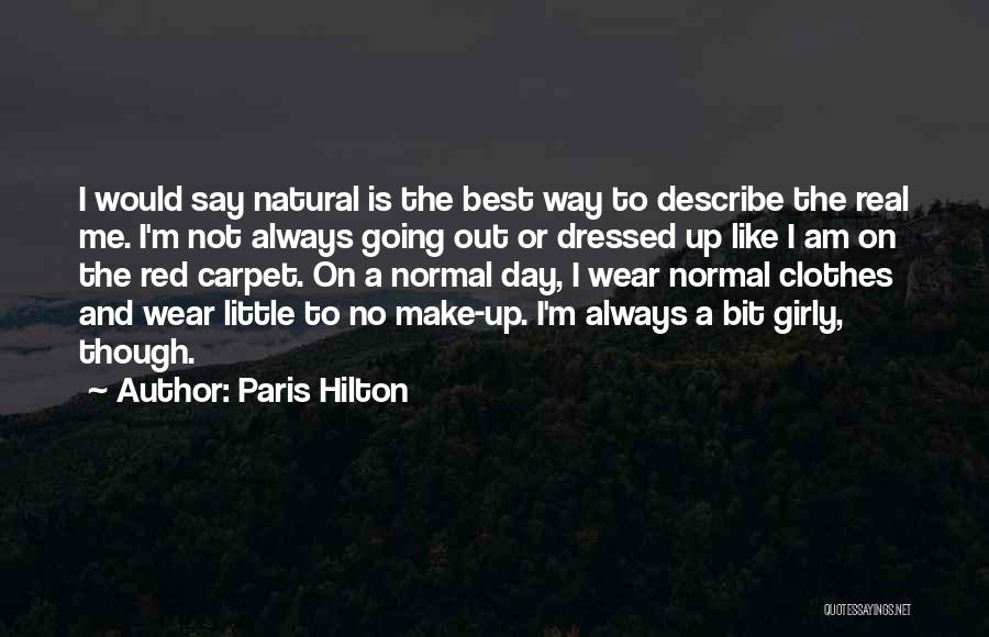 Paris Hilton Quotes: I Would Say Natural Is The Best Way To Describe The Real Me. I'm Not Always Going Out Or Dressed