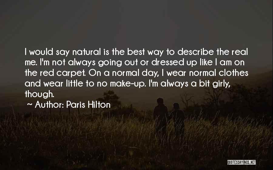 Paris Hilton Quotes: I Would Say Natural Is The Best Way To Describe The Real Me. I'm Not Always Going Out Or Dressed