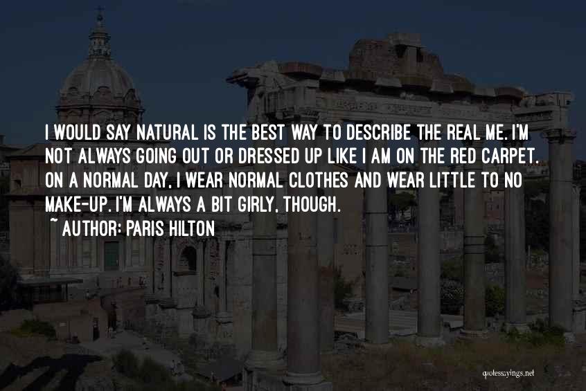 Paris Hilton Quotes: I Would Say Natural Is The Best Way To Describe The Real Me. I'm Not Always Going Out Or Dressed