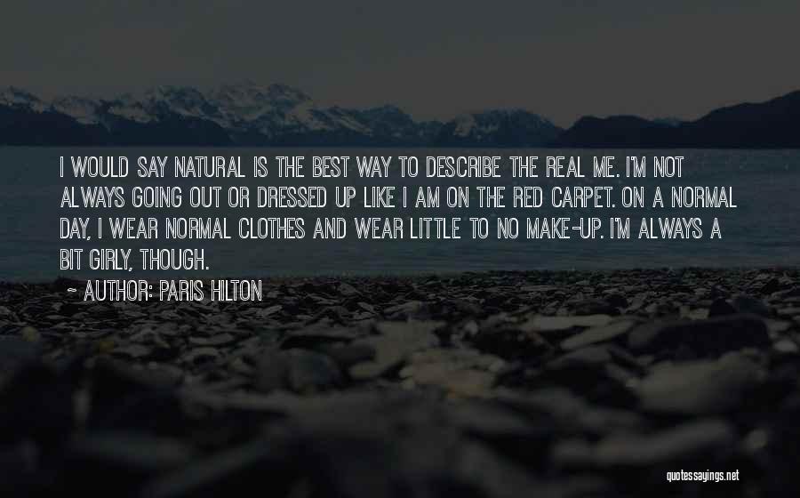 Paris Hilton Quotes: I Would Say Natural Is The Best Way To Describe The Real Me. I'm Not Always Going Out Or Dressed