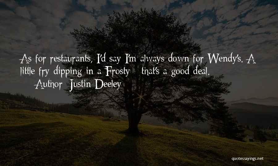 Justin Deeley Quotes: As For Restaurants, I'd Say I'm Always Down For Wendy's. A Little Fry Dipping In A Frosty - That's A