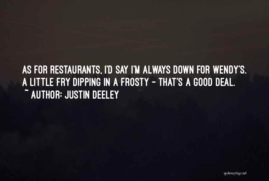 Justin Deeley Quotes: As For Restaurants, I'd Say I'm Always Down For Wendy's. A Little Fry Dipping In A Frosty - That's A