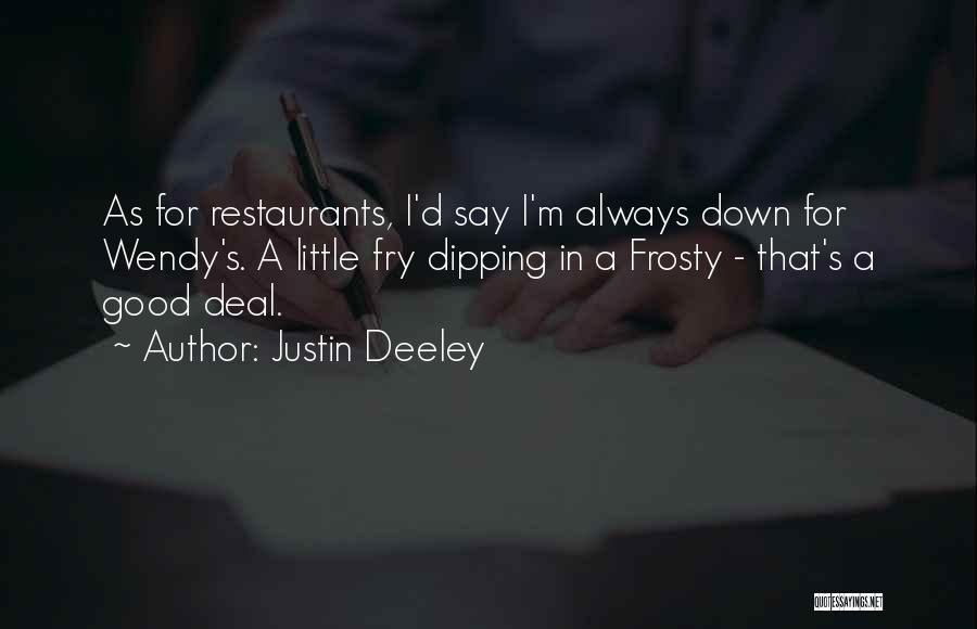 Justin Deeley Quotes: As For Restaurants, I'd Say I'm Always Down For Wendy's. A Little Fry Dipping In A Frosty - That's A