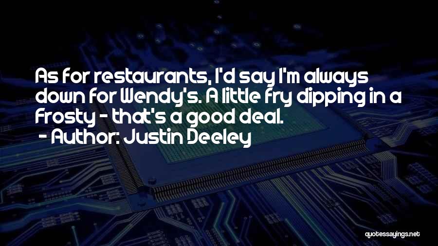 Justin Deeley Quotes: As For Restaurants, I'd Say I'm Always Down For Wendy's. A Little Fry Dipping In A Frosty - That's A