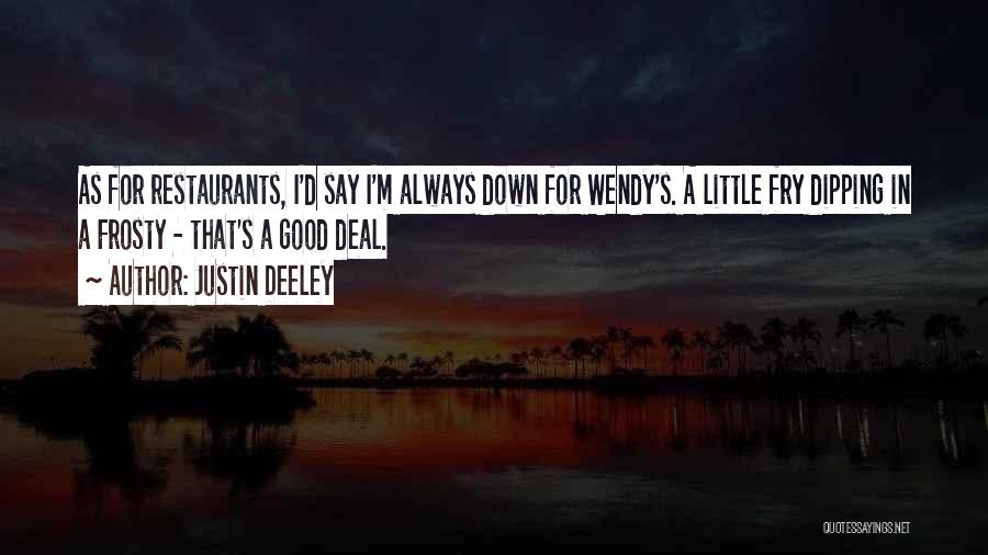 Justin Deeley Quotes: As For Restaurants, I'd Say I'm Always Down For Wendy's. A Little Fry Dipping In A Frosty - That's A