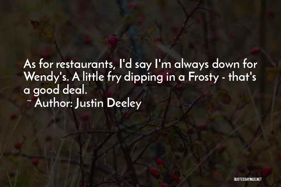 Justin Deeley Quotes: As For Restaurants, I'd Say I'm Always Down For Wendy's. A Little Fry Dipping In A Frosty - That's A