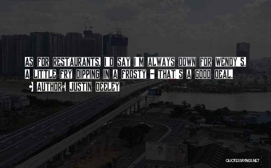Justin Deeley Quotes: As For Restaurants, I'd Say I'm Always Down For Wendy's. A Little Fry Dipping In A Frosty - That's A