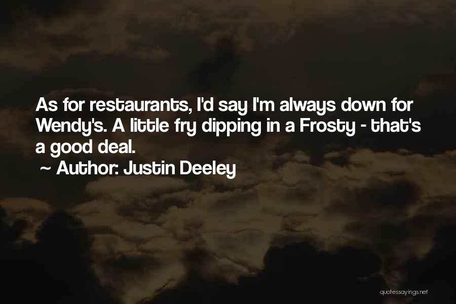 Justin Deeley Quotes: As For Restaurants, I'd Say I'm Always Down For Wendy's. A Little Fry Dipping In A Frosty - That's A