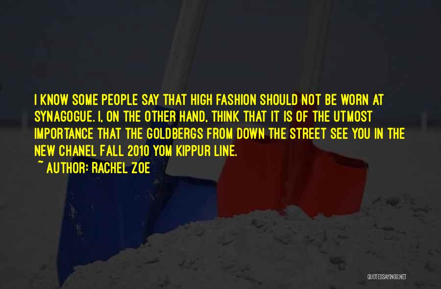 Rachel Zoe Quotes: I Know Some People Say That High Fashion Should Not Be Worn At Synagogue. I, On The Other Hand, Think