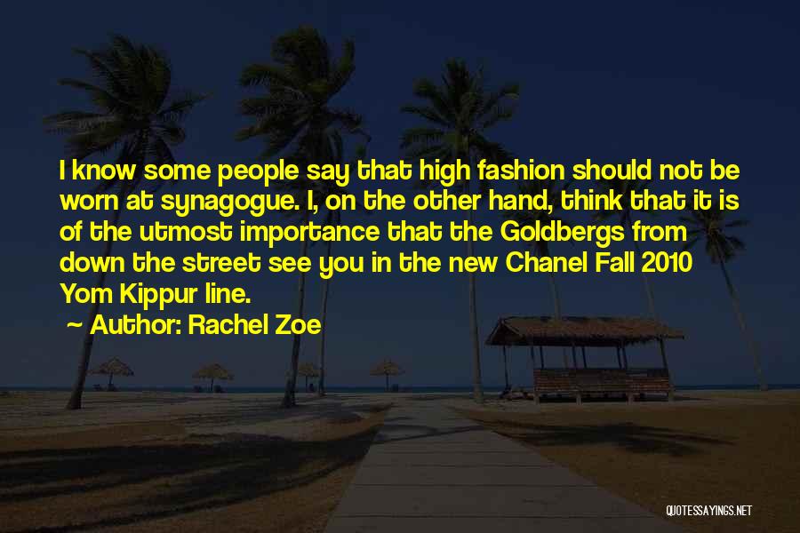 Rachel Zoe Quotes: I Know Some People Say That High Fashion Should Not Be Worn At Synagogue. I, On The Other Hand, Think