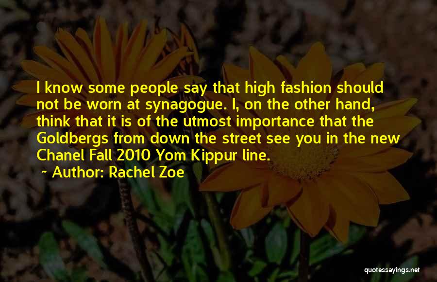 Rachel Zoe Quotes: I Know Some People Say That High Fashion Should Not Be Worn At Synagogue. I, On The Other Hand, Think