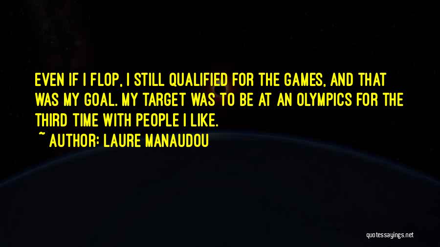 Laure Manaudou Quotes: Even If I Flop, I Still Qualified For The Games, And That Was My Goal. My Target Was To Be