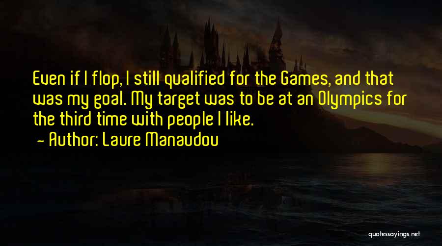 Laure Manaudou Quotes: Even If I Flop, I Still Qualified For The Games, And That Was My Goal. My Target Was To Be