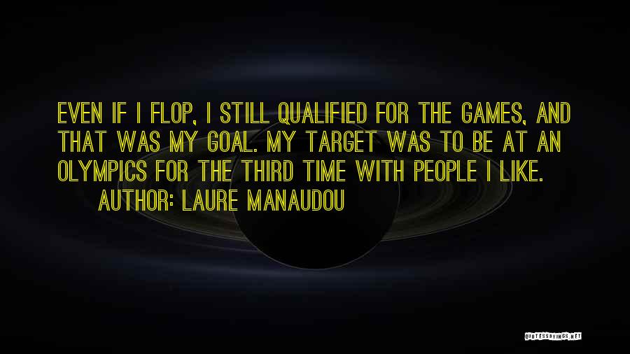 Laure Manaudou Quotes: Even If I Flop, I Still Qualified For The Games, And That Was My Goal. My Target Was To Be