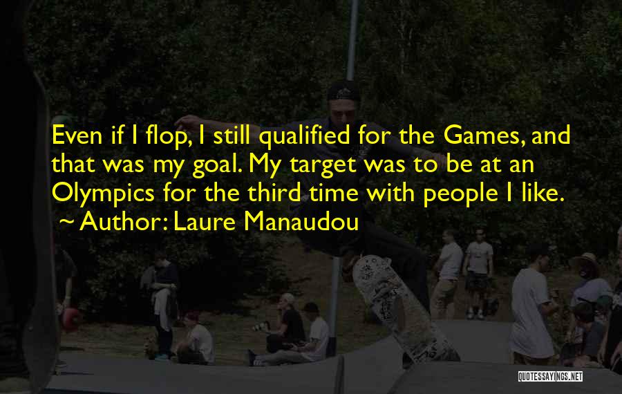 Laure Manaudou Quotes: Even If I Flop, I Still Qualified For The Games, And That Was My Goal. My Target Was To Be