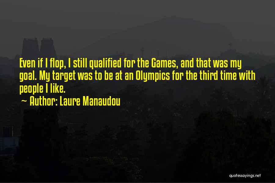 Laure Manaudou Quotes: Even If I Flop, I Still Qualified For The Games, And That Was My Goal. My Target Was To Be