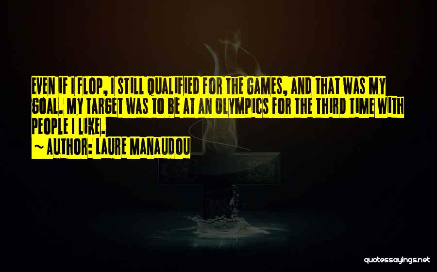 Laure Manaudou Quotes: Even If I Flop, I Still Qualified For The Games, And That Was My Goal. My Target Was To Be