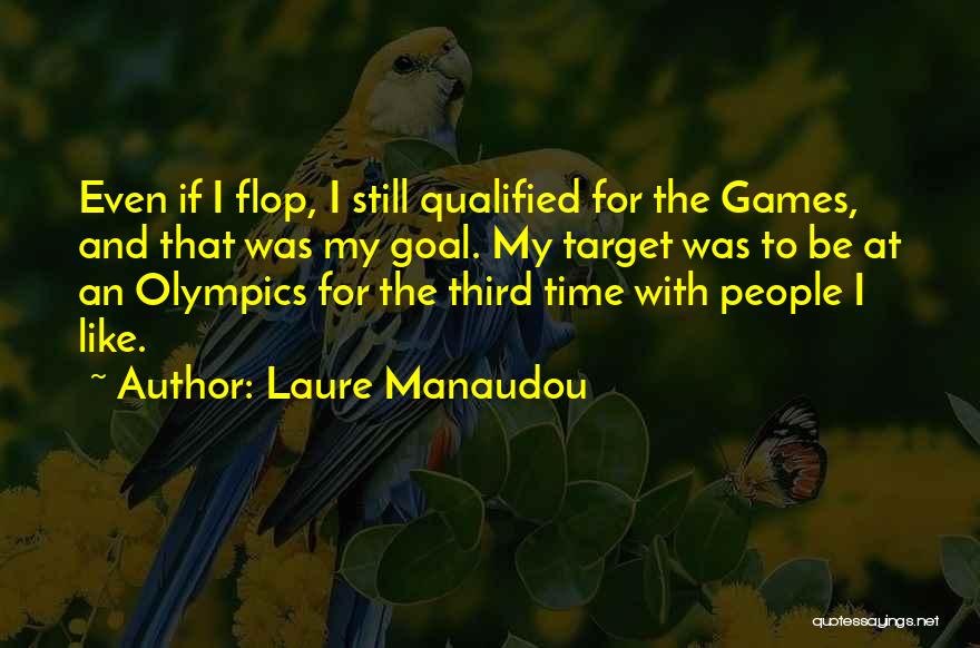 Laure Manaudou Quotes: Even If I Flop, I Still Qualified For The Games, And That Was My Goal. My Target Was To Be