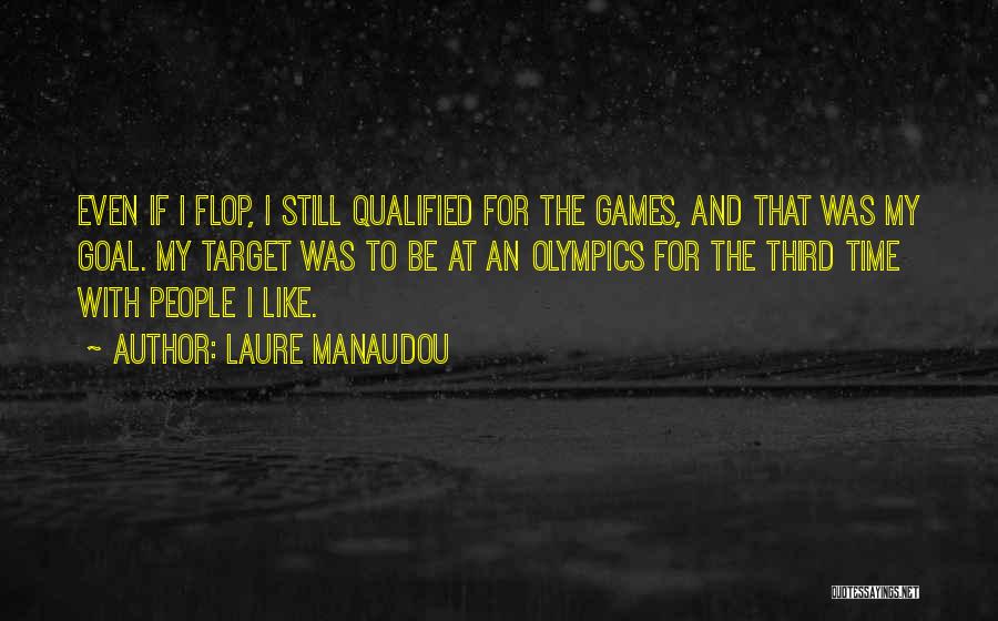 Laure Manaudou Quotes: Even If I Flop, I Still Qualified For The Games, And That Was My Goal. My Target Was To Be