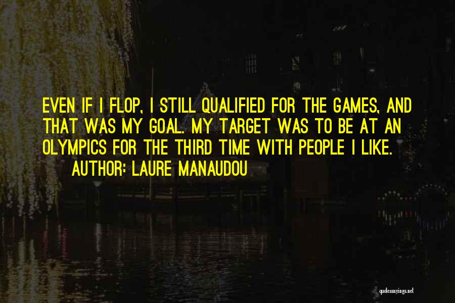 Laure Manaudou Quotes: Even If I Flop, I Still Qualified For The Games, And That Was My Goal. My Target Was To Be