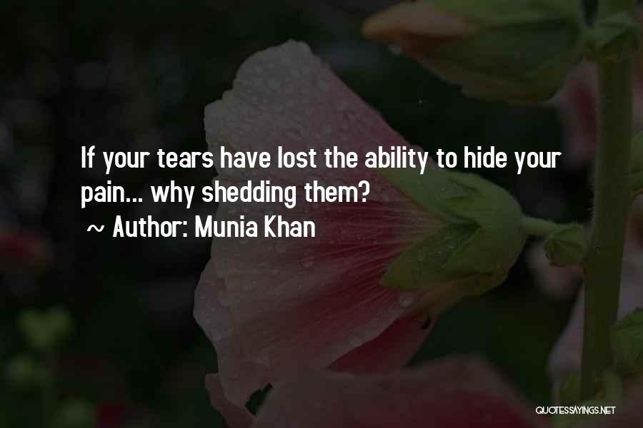 Munia Khan Quotes: If Your Tears Have Lost The Ability To Hide Your Pain... Why Shedding Them?