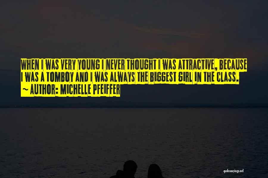 Michelle Pfeiffer Quotes: When I Was Very Young I Never Thought I Was Attractive, Because I Was A Tomboy And I Was Always