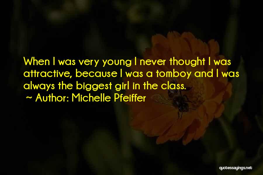 Michelle Pfeiffer Quotes: When I Was Very Young I Never Thought I Was Attractive, Because I Was A Tomboy And I Was Always