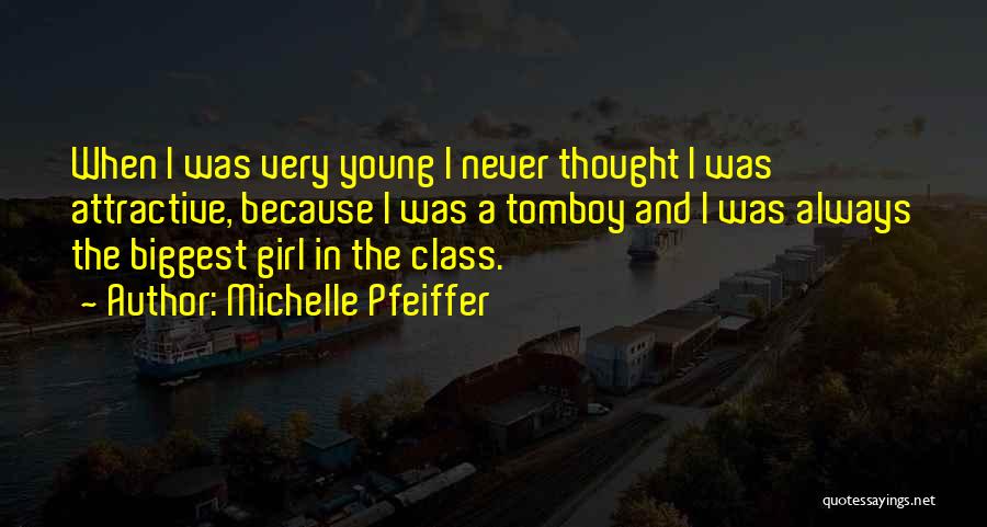 Michelle Pfeiffer Quotes: When I Was Very Young I Never Thought I Was Attractive, Because I Was A Tomboy And I Was Always