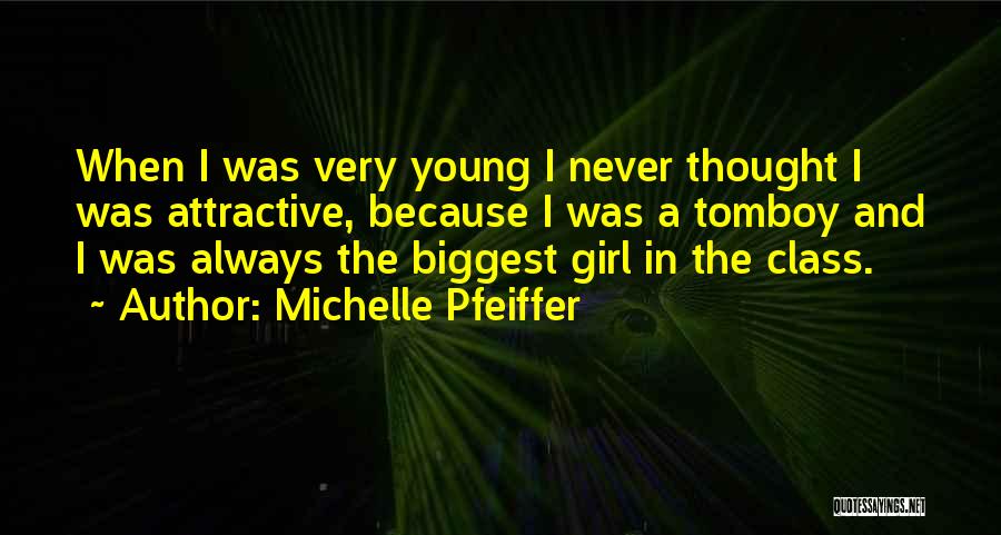 Michelle Pfeiffer Quotes: When I Was Very Young I Never Thought I Was Attractive, Because I Was A Tomboy And I Was Always