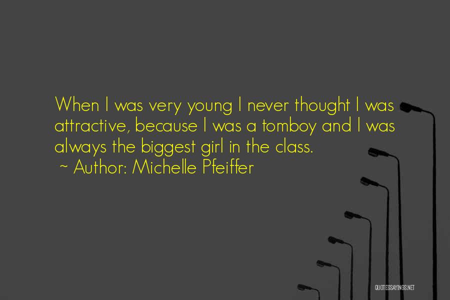 Michelle Pfeiffer Quotes: When I Was Very Young I Never Thought I Was Attractive, Because I Was A Tomboy And I Was Always