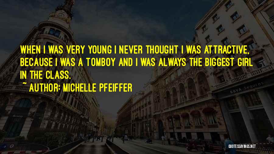 Michelle Pfeiffer Quotes: When I Was Very Young I Never Thought I Was Attractive, Because I Was A Tomboy And I Was Always