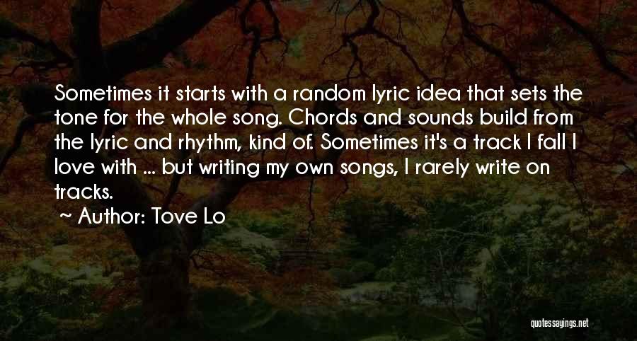 Tove Lo Quotes: Sometimes It Starts With A Random Lyric Idea That Sets The Tone For The Whole Song. Chords And Sounds Build