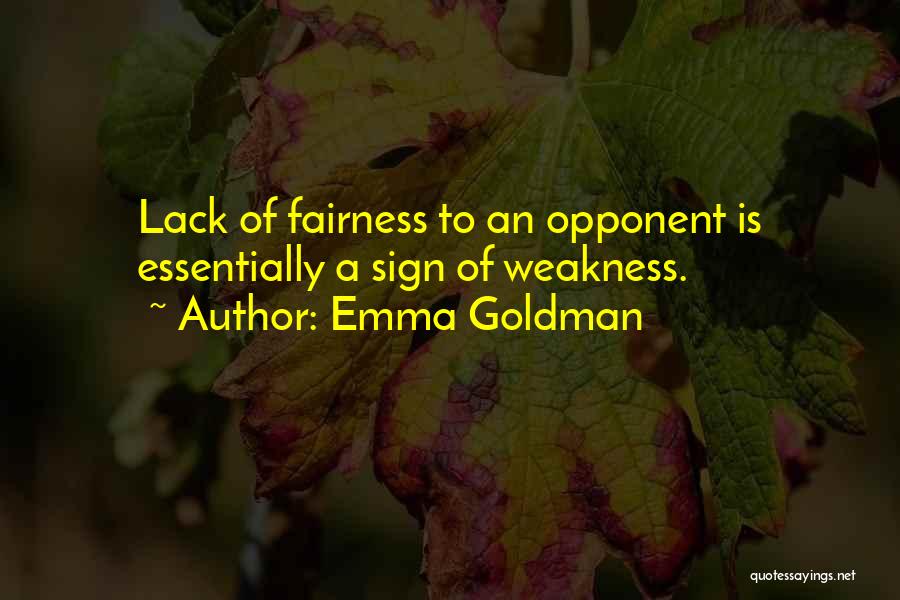 Emma Goldman Quotes: Lack Of Fairness To An Opponent Is Essentially A Sign Of Weakness.