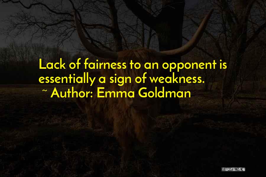 Emma Goldman Quotes: Lack Of Fairness To An Opponent Is Essentially A Sign Of Weakness.