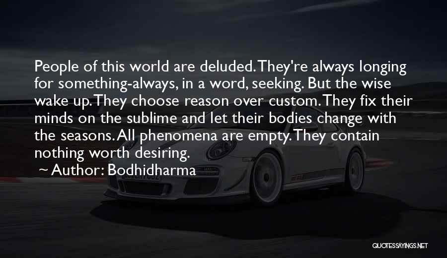 Bodhidharma Quotes: People Of This World Are Deluded. They're Always Longing For Something-always, In A Word, Seeking. But The Wise Wake Up.