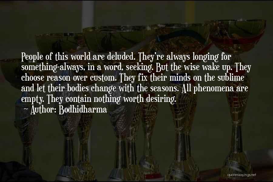 Bodhidharma Quotes: People Of This World Are Deluded. They're Always Longing For Something-always, In A Word, Seeking. But The Wise Wake Up.