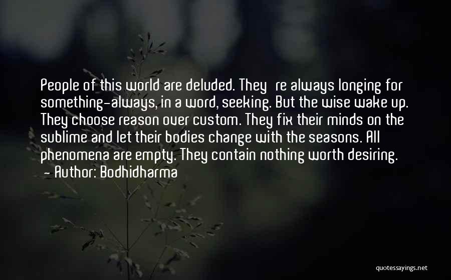 Bodhidharma Quotes: People Of This World Are Deluded. They're Always Longing For Something-always, In A Word, Seeking. But The Wise Wake Up.