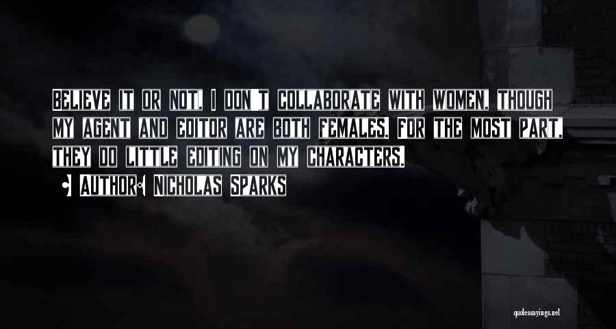 Nicholas Sparks Quotes: Believe It Or Not, I Don't Collaborate With Women, Though My Agent And Editor Are Both Females. For The Most