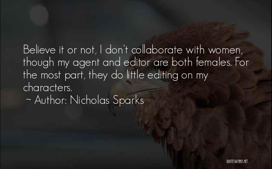 Nicholas Sparks Quotes: Believe It Or Not, I Don't Collaborate With Women, Though My Agent And Editor Are Both Females. For The Most