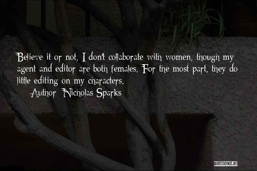 Nicholas Sparks Quotes: Believe It Or Not, I Don't Collaborate With Women, Though My Agent And Editor Are Both Females. For The Most