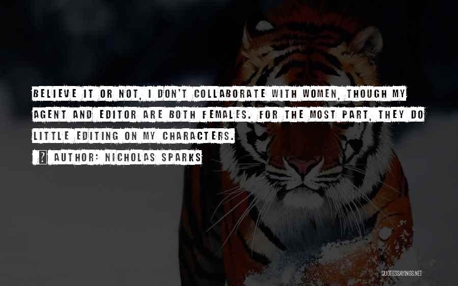 Nicholas Sparks Quotes: Believe It Or Not, I Don't Collaborate With Women, Though My Agent And Editor Are Both Females. For The Most