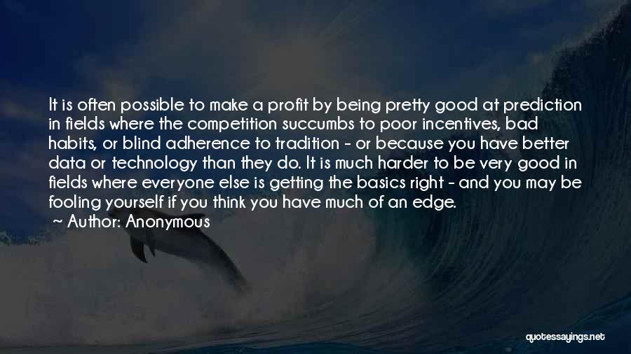 Anonymous Quotes: It Is Often Possible To Make A Profit By Being Pretty Good At Prediction In Fields Where The Competition Succumbs