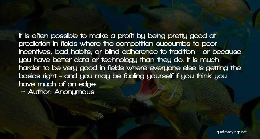 Anonymous Quotes: It Is Often Possible To Make A Profit By Being Pretty Good At Prediction In Fields Where The Competition Succumbs