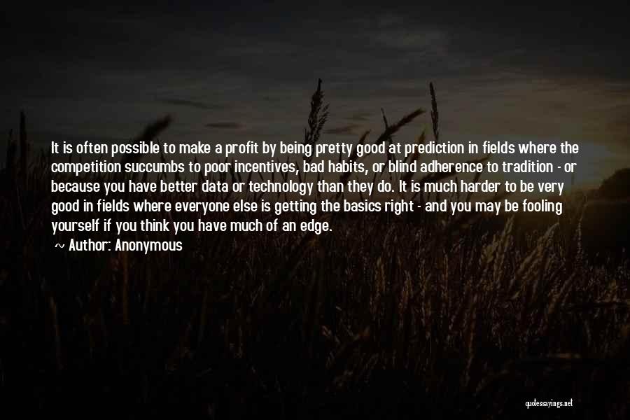 Anonymous Quotes: It Is Often Possible To Make A Profit By Being Pretty Good At Prediction In Fields Where The Competition Succumbs