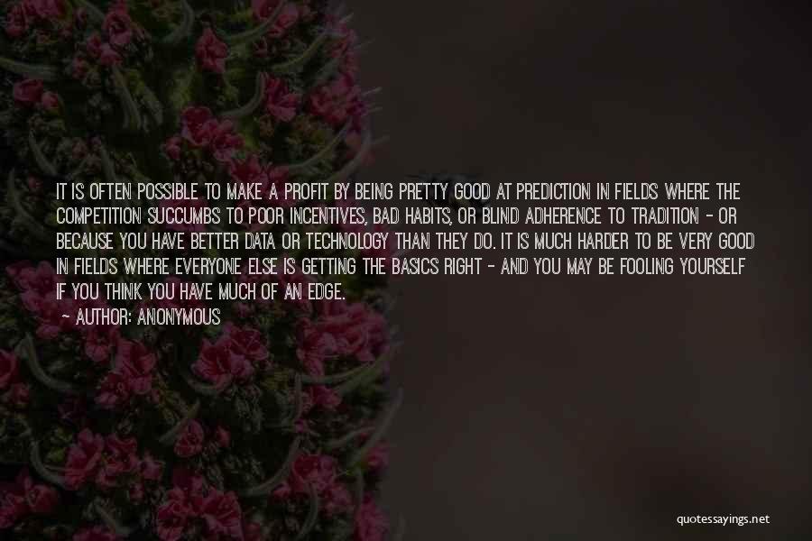 Anonymous Quotes: It Is Often Possible To Make A Profit By Being Pretty Good At Prediction In Fields Where The Competition Succumbs