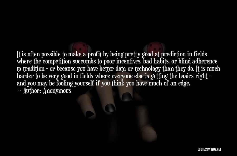 Anonymous Quotes: It Is Often Possible To Make A Profit By Being Pretty Good At Prediction In Fields Where The Competition Succumbs